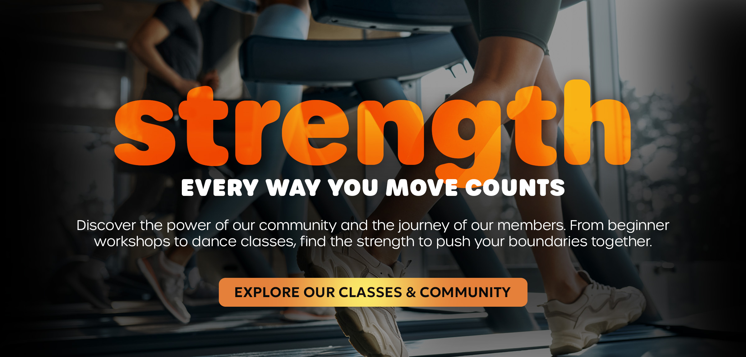 EVERY WAY YOU MOVE COUNTS. Discover the power of our community and the journey of our members. From beginner workshops to dance classes, find the strength to push your boundaries together. 